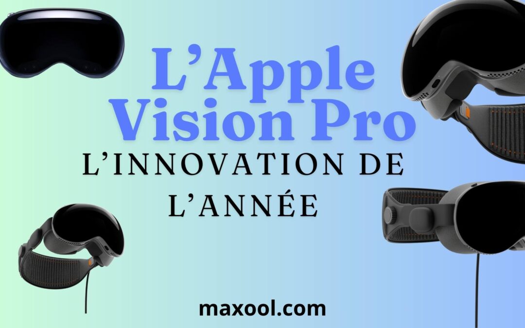 L’Apple Vision Pro : l’innovation de l’année